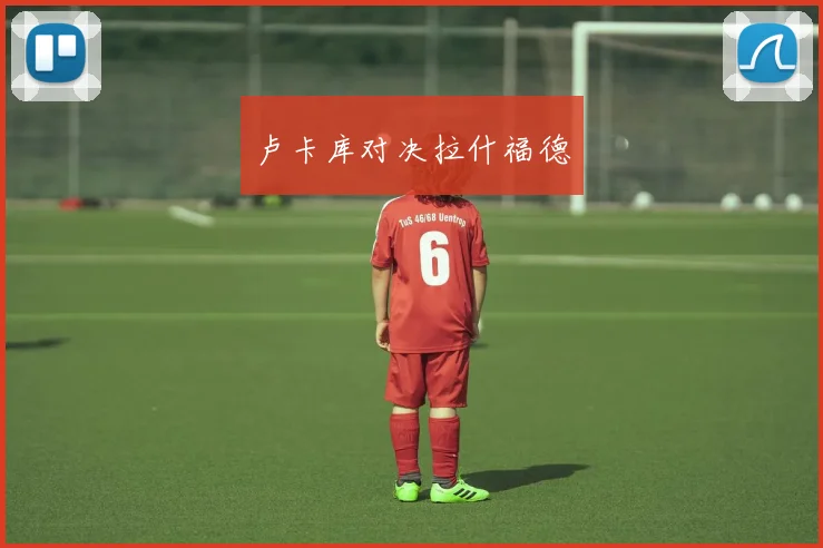 卢卡库对决拉什福德