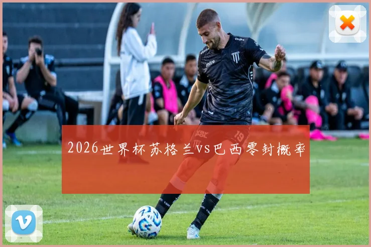 2026世界杯苏格兰vs巴西零封概率