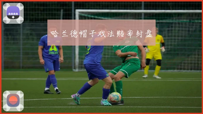 哈兰德帽子戏法赔率封盘
