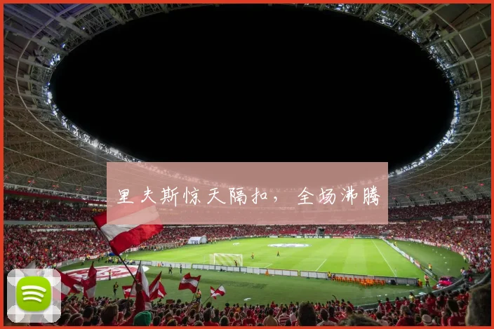 里夫斯惊天隔扣，全场沸腾