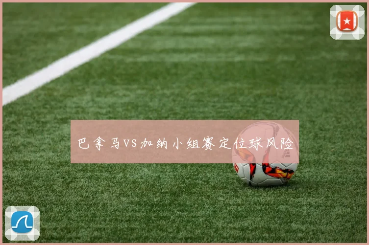 巴拿马vs加纳小组赛定位球风险