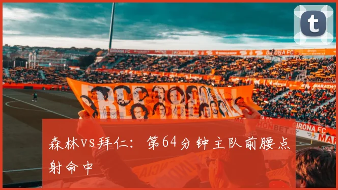 森林vs拜仁:第64分钟主队前腰点射命中