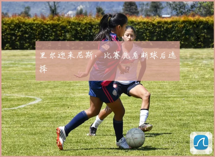 里尔迎来尼斯，比赛先看断球后选择